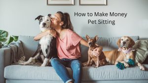How to Make Money Pet Sitting